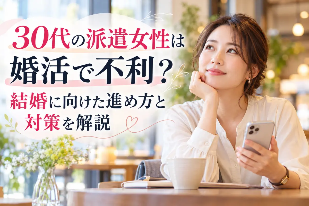 30代の派遣女性は婚活で不利？結婚に向けた進め方と対策を解説
